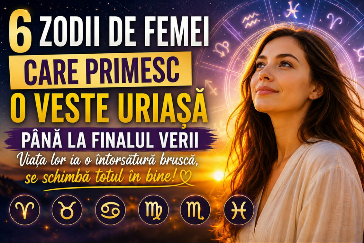 Sase zodii de femei care primesc vesti uriase pana la finalul verii. Viata lor ia o intorsatura brusca, se schimba totul in bine
